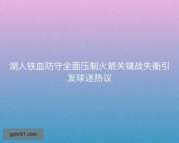 湖人铁血防守全面压制火箭关键战失衡引发球迷热议