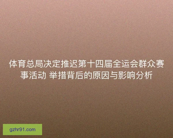 体育总局决定推迟第十四届全运会群众赛事活动 举措背后的原因与影响分析 体育总局决定推迟第十四届全运会群众赛事活动 举措背后的原因与影响分析